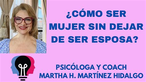 CÓMO SER MUJER SIN DEJAR DE SER ESPOSA Psicóloga y Coach Martha H