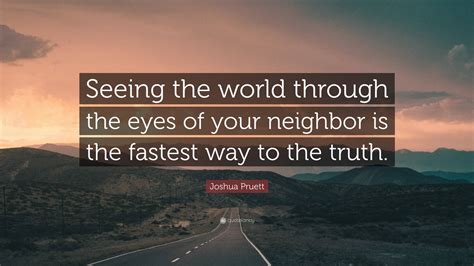 Joshua Pruett Quote: “Seeing the world through the eyes of your
