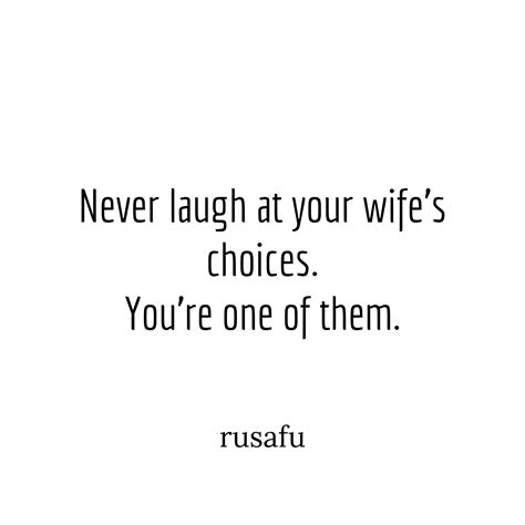 Never Laugh At Your Wife S Choices RUSAFU Quotes