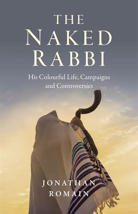 The Naked Rabbi His Colourful Life Campaigns And Controversies Romain Jonathan