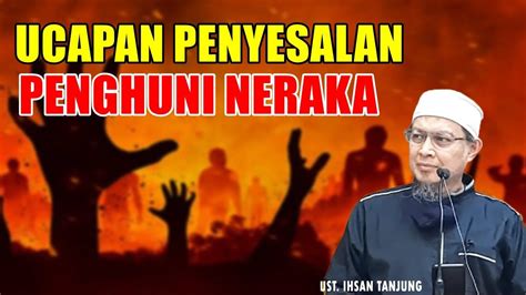 Penyesalan Penghuni Neraka Ustadz Ihsan Tanjung Youtube