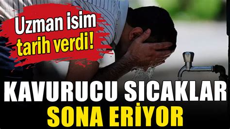 Uzman Isim Tarih Verdi Kavurucu S Caklar Sona Eriyor