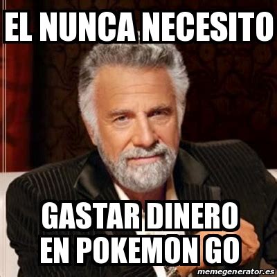 Meme Most Interesting Man El Nunca Necesito Gastar Dinero En Pokemon