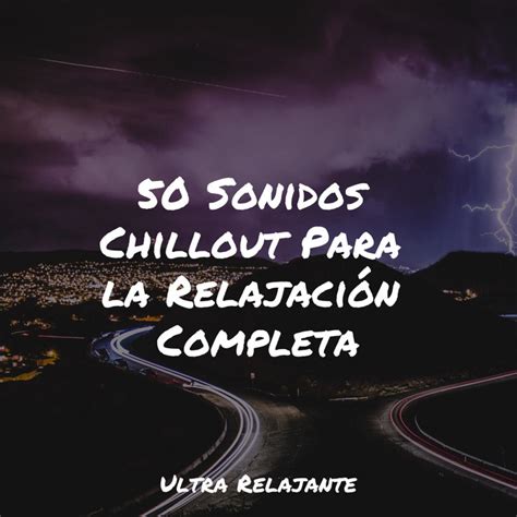 Sonidos Chillout Para La Relajaci N Completa Album By Canciones