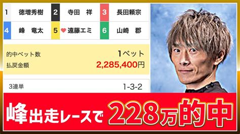 峰竜太出走レースで200万超え的中！｜①徳増秀樹②寺田祥③長田頼宗④峰竜太⑤遠藤エミ⑥山崎郡｜4カド Youtube