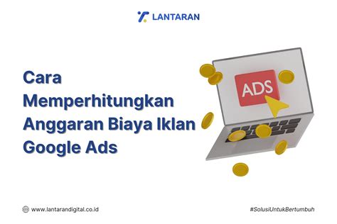 Cara Memperhitungkan Anggaran Biaya Iklan Google Ads