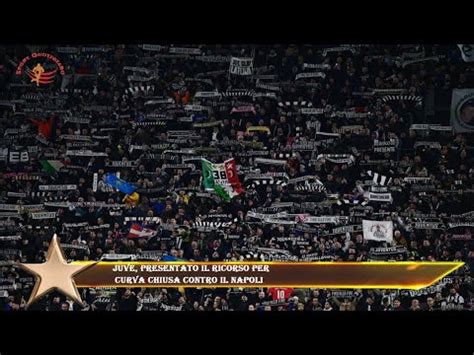 Juve Presentato Il Ricorso Per Curva Chiusa Contro Il Napoli YouTube