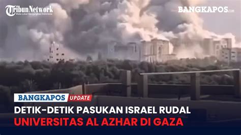 Detik Detik Pasukan Israel Rudal Universitas Al Azhar Di Gaza Kampus