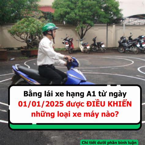 Bằng lái xe hạng A1 từ ngày 01 01 2025 được ĐIỀU KHIỂN những loại xe