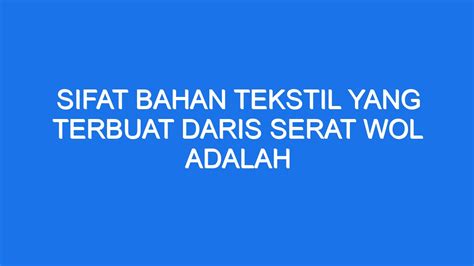 Sifat Bahan Tekstil Yang Terbuat Daris Serat Wol Adalah