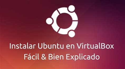 Instalar Ubuntu En VirtualBox Facil Y Bien Explicado