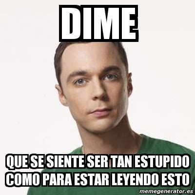 Meme Sheldon Cooper Dime Que Se Siente Ser Tan Estupido Como Para