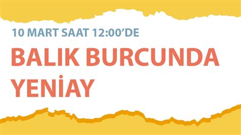 10 Mart 2024 Balık Burcunda Yeniay Burçlara Etkileri