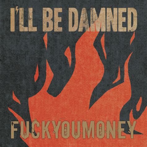 Fuck You Money Song And Lyrics By Ill Be Damned Spotify