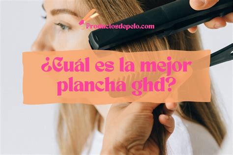 Cuál es la mejor plancha GHD Productos de pelo