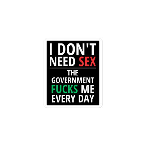 I Dont Need SEX The Government FUCKS Me Every Day Sticker PYGear