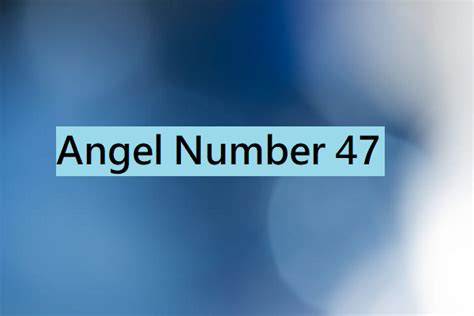 Angel Number 47 (Meaning and Symbolism) - The Astrology Site