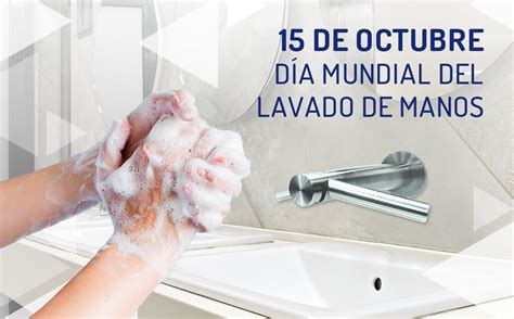 Día Mundial Del Lavado De Manos Su Importancia E Higiene