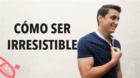 Cómo ser irresistible para las mujeres