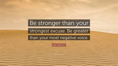 Alan Maiccon Quote Be Stronger Than Your Strongest Excuse Be Greater