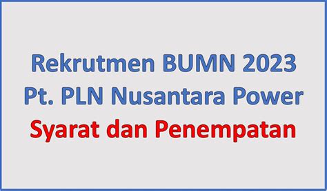 Rekrutmen BUMN 2023 PT PLN Nusantara Power Syarat Dan Penempatan