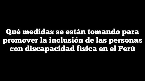 ᐈ Qué Medidas Se Están Tomando Para Promover La Inclusión De Las Personas Con Discapacidad