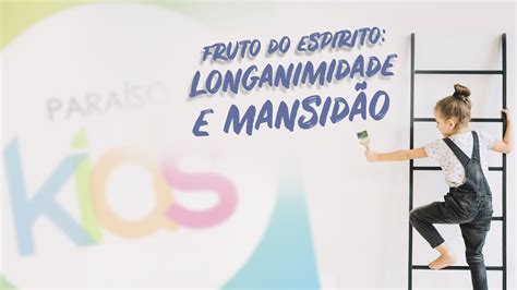 FRUTO DO ESPÍRITO LONGANIMIDADE E MANSIDÃO Culto Infantil não