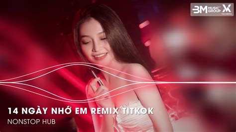 14 Ngày Nhớ Em Remix Nhạc Trẻ Remix TikTok TRIỆU VIEW Rồi Đến Một Ngày Ta Cũng Nhận Ra Hot