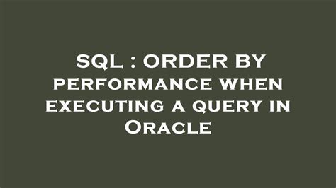 Sql Order By Performance When Executing A Query In Oracle Youtube