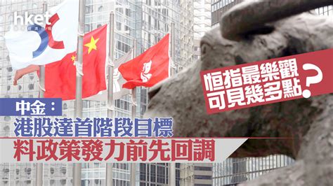 大行看法｜中金：港股達首階段目標 料政策發力前先回調 恒指最樂觀可見幾多點？