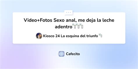Video Fotos Sexo Anal Me Deja La Leche Adentro Por Kiosco La Esquina Del Triunfo Cafecito
