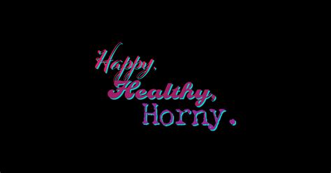 Happy Healthy Horny Livelaughlove Sticker TeePublic