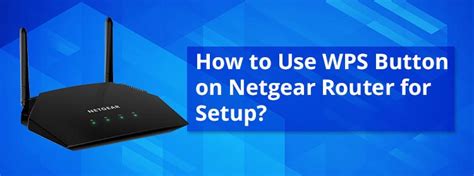 How to Use WPS Button on Netgear Router for Setup?