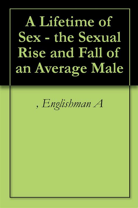 A Lifetime Of Sex The Sexual Rise And Fall Of An Average Male Kindle Edition By Englishman