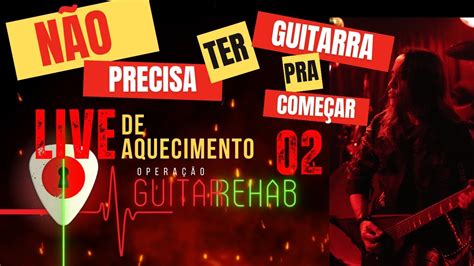 Não precisa ter guitarra para começar Aquecimento Operação Rehab