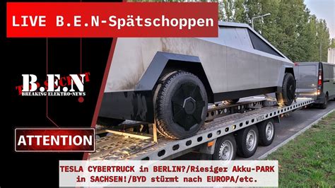 Live B E N Sp Tschoppen Tesla Cybertruck In Berlin Riesiger Akku Park