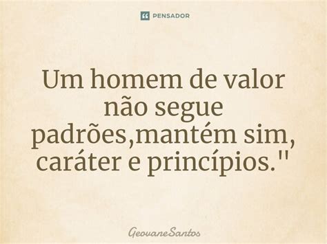 ⁠um Homem De Valor Não Segue Geovanesantos Pensador