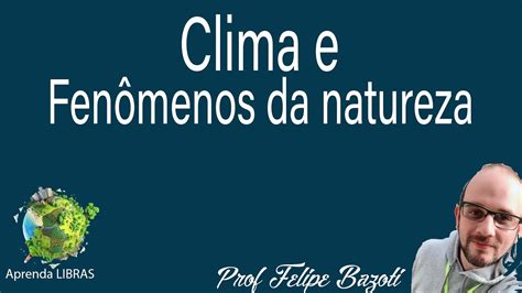 Clima e Fenômenos da natureza em LIBRAS Prof Bazoti YouTube