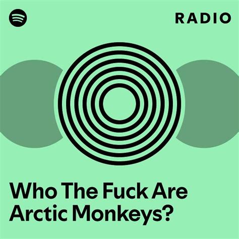 Who The Fuck Are Arctic Monkeys Radio Playlist By Spotify Spotify