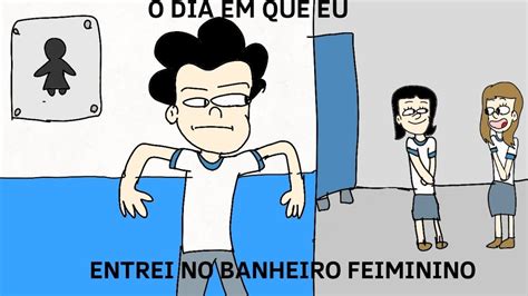 O DIA EM QUE EU ENTREI NO BANHEIRO FEMININO YouTube