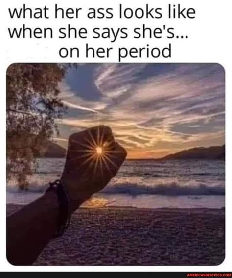 What Her Ass Looks Like When She Says She S On Her Period Americas Best Pics And Videos