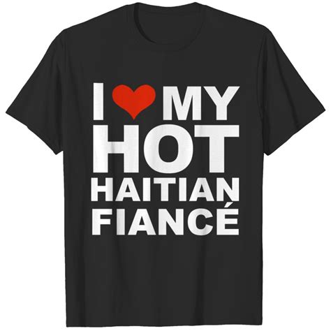 Engagement Love My Hot Haitian Fiance Engaged T Shirt Sold By DavJohnson SKU