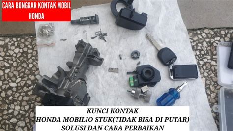 Cara Bongkar Kontak Mobil Honda Honda Mobilio Kunci Stuk Tidak Bisa