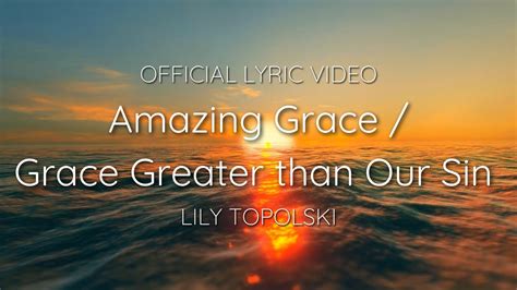 Lily Topolski Amazing Grace Grace Greater Than Our Sin Official