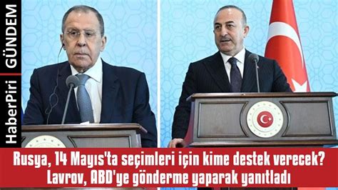 RUSYA 14 MAYIS TA SEÇİMLERİ İÇİN KİME DESTEK VERECEK LAVROV ABD YE