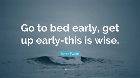 Mark Twain Quote Go To Bed Early Get Up Early This Is Wise”