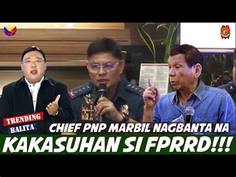 Chief Pnp Marbil Nagbanta Na Kakasuhan Si Fprrd Youtube