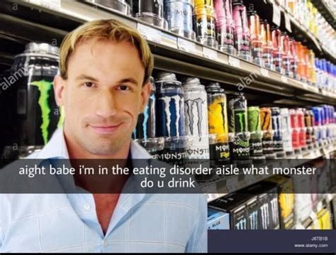 Aight Babe I M In The Eating Disorder Aisle What Monster Do U Drink Alamy IFunny
