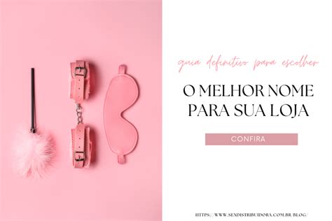 Como escolher o nome para o meu Sex Shop Sex Distribuidora Shop Erótico