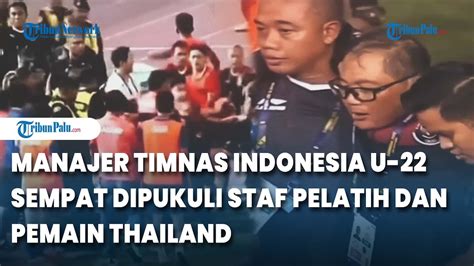 Manajer Timnas Indonesia U 22 Sempat Sempoyongan Saat Ricuh Di Final